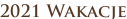 2021 Wakacje